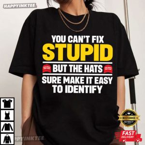 You Can't Fix Stupid But The Hats Sure Make It Easy To Identify T Shirt (4)