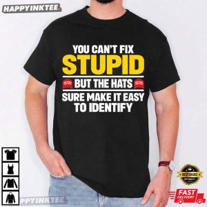 You Can't Fix Stupid But The Hats Sure Make It Easy To Identify T Shirt (1)