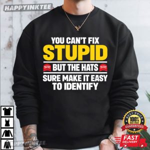 You Can't Fix Stupid But The Hats Sure Make It Easy To Identify T Shirt (3)