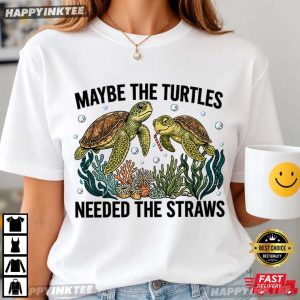 Maybe The Turtles Needed The Straws Funny Sea Turtle T Shirt (4)