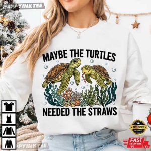 Maybe The Turtles Needed The Straws Funny Sea Turtle T Shirt (1)
