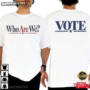 Who Are We Vote Anti Trump Political Statement T Shirt (4)