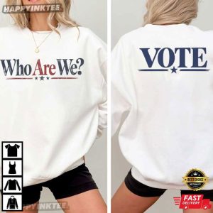 Who Are We Vote Anti Trump Political Statement T Shirt (2)