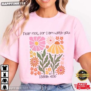 Fear Not For I Am With You Isaiah 4110 Christian Floral T Shirt (4)