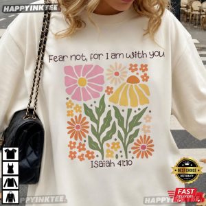 Fear Not For I Am With You Isaiah 4110 Christian Floral T Shirt (1)