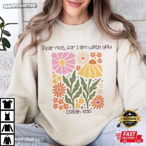 Fear Not For I Am With You Isaiah 4110 Christian Floral T Shirt (2)