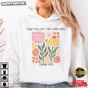Fear Not For I Am With You Isaiah 4110 Christian Floral T Shirt (3)