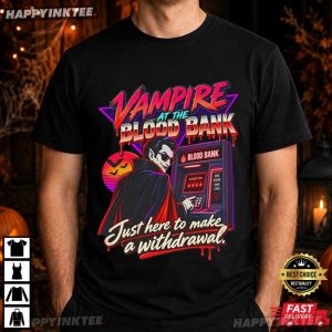 Vampire At The Blood Bank Just Here to Make a Withdrawal Halloween T Shirt (4)