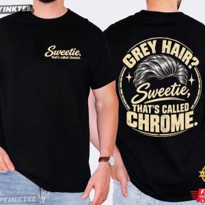 Grey Hair Sweetie That's Called Chrome Dad Gift T Shirt (1)