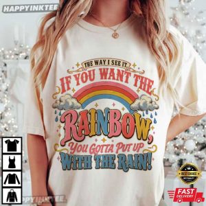 If You Want The Rainbow You Gotta Put Up With The Rain T Shirt (4)