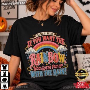 If You Want The Rainbow You Gotta Put Up With The Rain T Shirt (1)