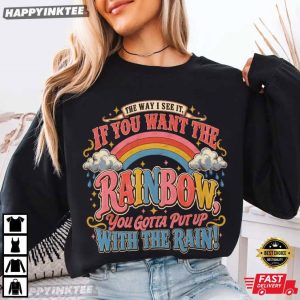 If You Want The Rainbow You Gotta Put Up With The Rain T Shirt (2)