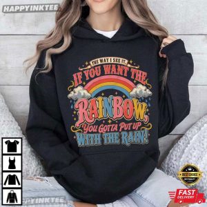 If You Want The Rainbow You Gotta Put Up With The Rain T Shirt (3)