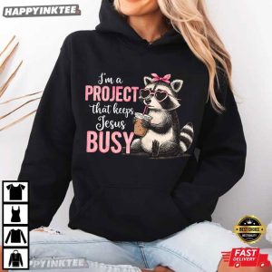 Christian Raccoon I'm A Project That Keeps Jesus Busy T Shirt (4)