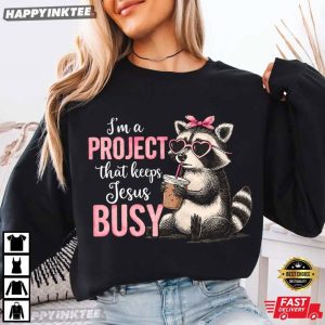 Christian Raccoon I'm A Project That Keeps Jesus Busy T Shirt (1)