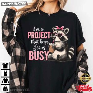 Christian Raccoon I'm A Project That Keeps Jesus Busy T Shirt (2)
