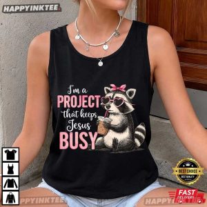 Christian Raccoon I'm A Project That Keeps Jesus Busy T Shirt (3)