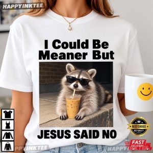 Christian Raccoon I Could Be Meaner But Jesus Said No T Shirt (4)