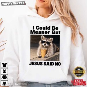 Christian Raccoon I Could Be Meaner But Jesus Said No T Shirt (1)