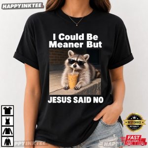 Christian Raccoon I Could Be Meaner But Jesus Said No T Shirt (2)