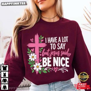 I Have A Lot To Say But Jesus Said Be Nice Christian T Shirt (4)