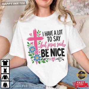 I Have A Lot To Say But Jesus Said Be Nice Christian T Shirt (2)