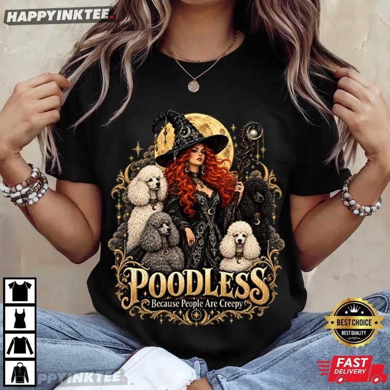 Poodles Because People Are Creepy Gothic Witch Dog Lover Gift T-Shirt Poodles Because People Are Creepy Gothic Witch Dog Lover Gift T-Shirt