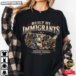 Built by Immigrants Different Journeys Stronger Tomorrow T Shirt (4)