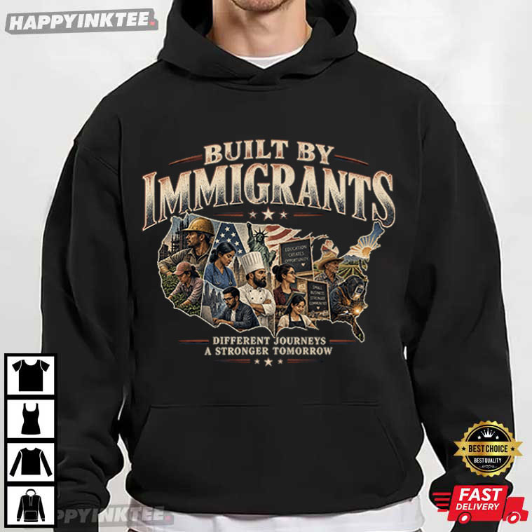 Built by Immigrants Different Journeys Stronger Tomorrow T-Shirt Built by Immigrants Different Journeys Stronger Tomorrow T-Shirt