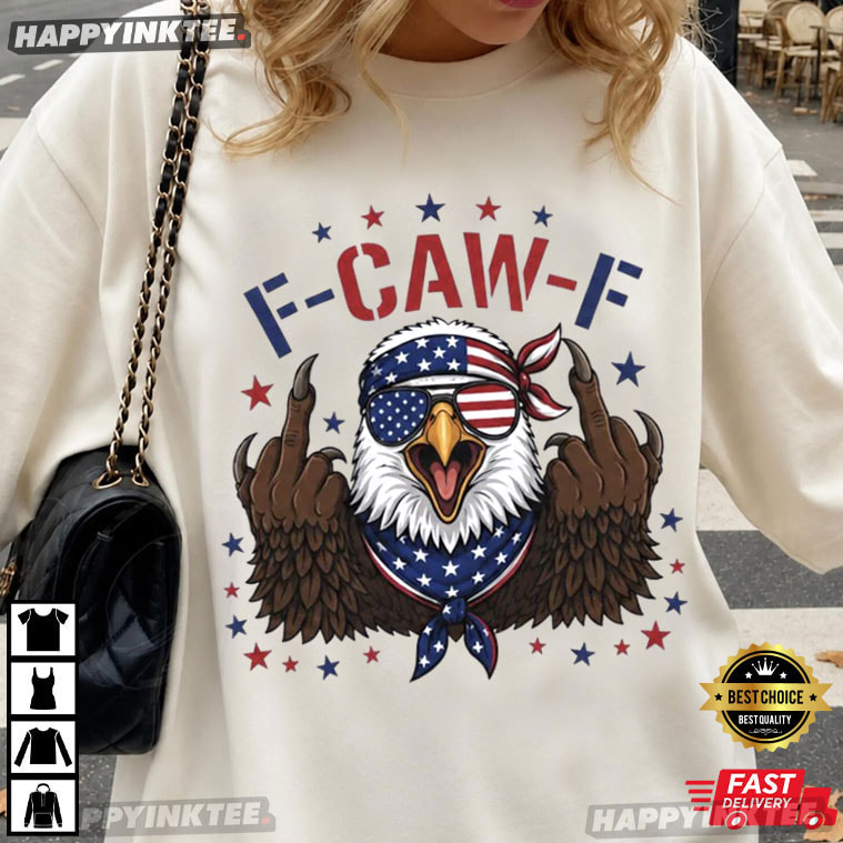 F Caw F Funny Eagle 4th of July T-Shirt F Caw F Funny Eagle 4th of July T-Shirt