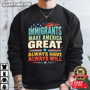 Immigrant Make America Great Always Have Always Will T Shirt (1)