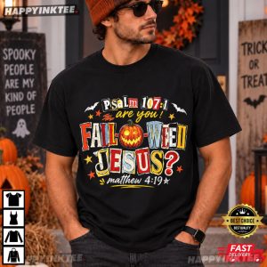 Psalm 1071 Are You Fall O Ween Jesus Matthew 419 Halloween T Shirt (3)