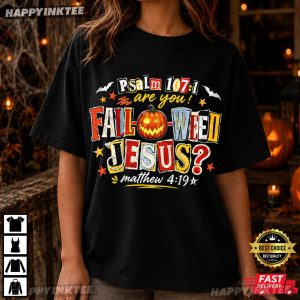 Psalm 1071 Are You Fall O Ween Jesus Matthew 419 Halloween T Shirt (4)