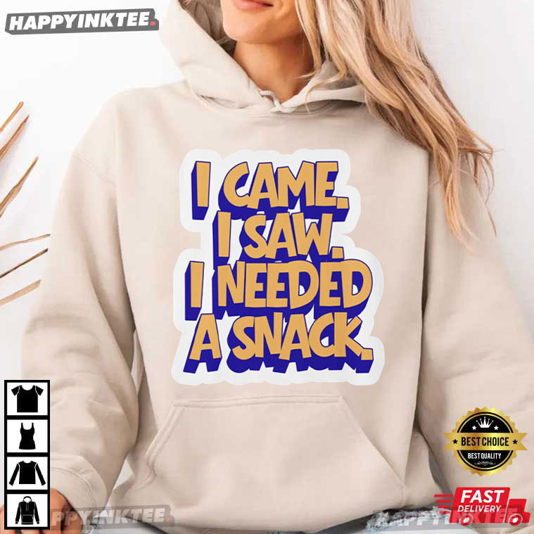 I Came I Saw I Needed A Snack Funny Food Quote T-Shirt I Came I Saw I Needed A Snack Funny Food Quote T-Shirt