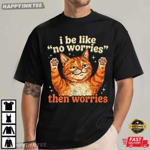 I Be Like No Worries Then Worries Funny Orange Cat T Shirt (1)