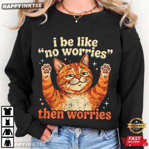 I Be Like No Worries Then Worries Funny Orange Cat T Shirt (2)