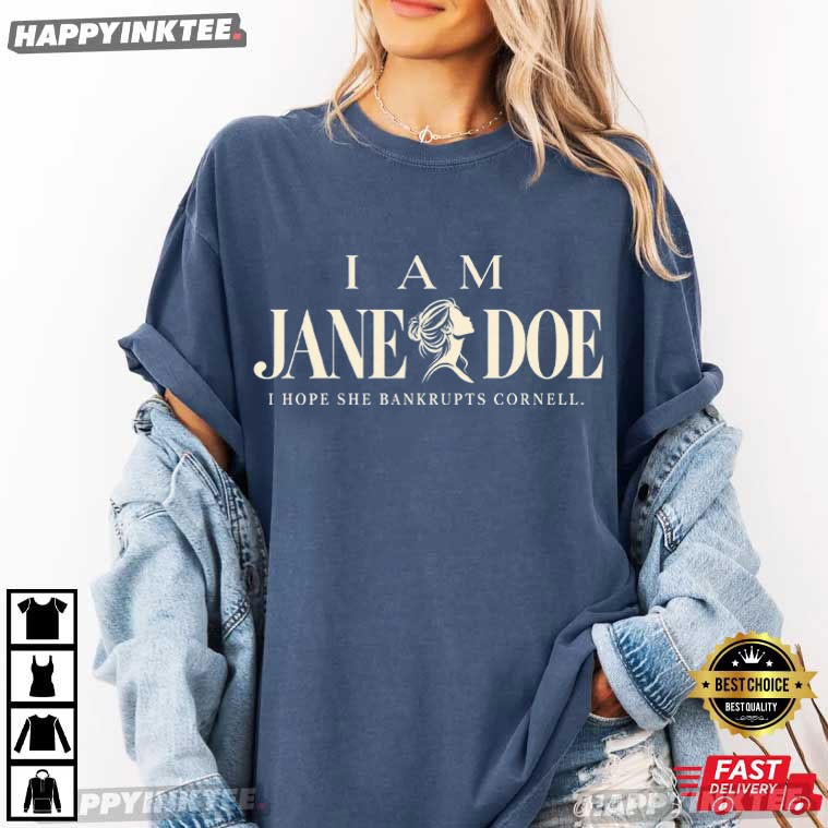 I Am Jane Doe I Hope She Bankrupts Cornell Feminist T-Shirt I Am Jane Doe I Hope She Bankrupts Cornell Feminist T-Shirt