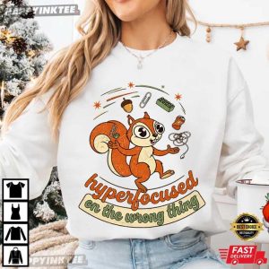 Hyperfocused On The Wrong Thing Squirrel ADHD Gift T Shirt (1)