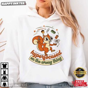 Hyperfocused On The Wrong Thing Squirrel ADHD Gift T Shirt (3)