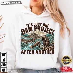 It's Just One Dam Project After Another Funny Beaver Lover T Shirt (4)