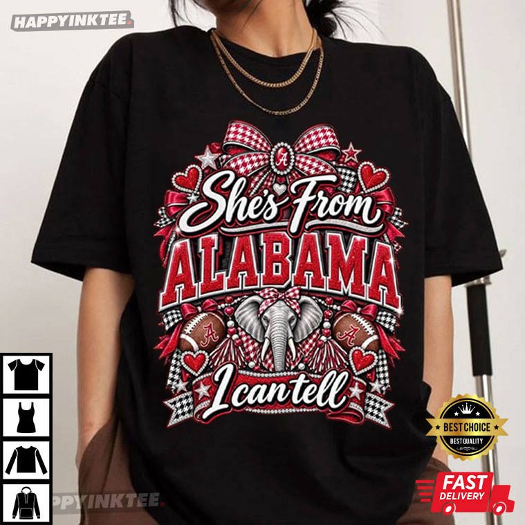 She From Alabama I Can Tell Alabama Crimson Tide Football T-Shirt She From Alabama I Can Tell Alabama Crimson Tide Football T-Shirt