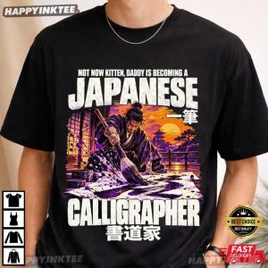 Not Now Kitten Daddy Is Becoming A Japanese Calligrapher T-Shirt