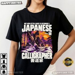 Not Now Kitten Daddy Is Becoming A Japanese Calligrapher T Shirt (1)