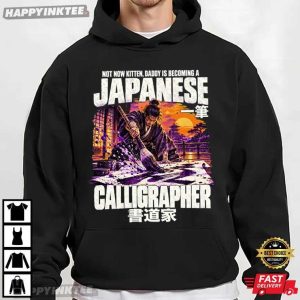 Not Now Kitten Daddy Is Becoming A Japanese Calligrapher T Shirt (3)