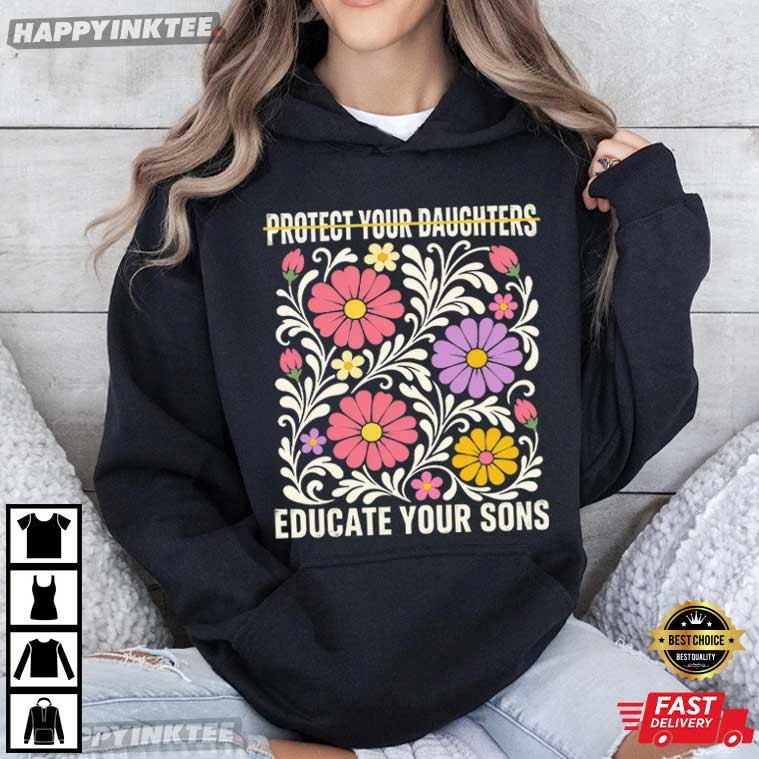 Protect Your Daughters Educate Your Sons Feminist Floral T-Shirt Protect Your Daughters Educate Your Sons Feminist Floral T-Shirt