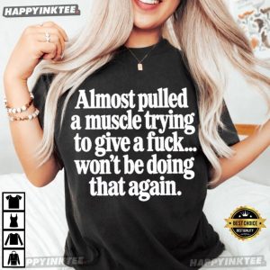 Almost Pulled a Muscle Trying to Give a Fuck Funny Sarcastic Adult T Shirt (1)