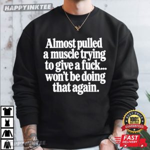 Almost Pulled a Muscle Trying to Give a Fuck Funny Sarcastic Adult T Shirt (2)