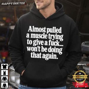 Almost Pulled a Muscle Trying to Give a Fuck Funny Sarcastic Adult T Shirt (3)
