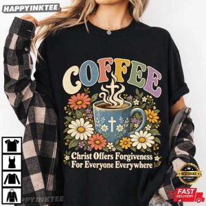 Coffee Christ Offers Forgiveness For Everyone Everywhere Jesus Faith T Shirt (1)