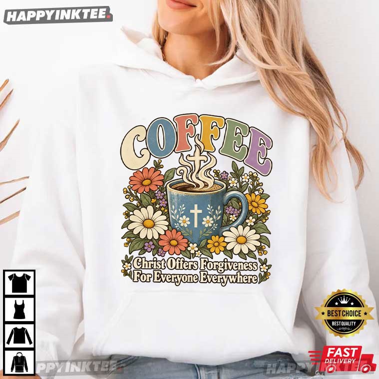 Coffee Christ Offers Forgiveness For Everyone Everywhere Jesus Faith T-Shirt Coffee Christ Offers Forgiveness For Everyone Everywhere Jesus Faith T-Shirt
